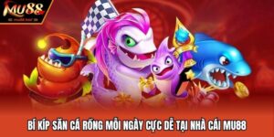 Bí Kíp Săn Cá Rồng Mỗi Ngày Cực Dễ Tại Nhà Cái MU88