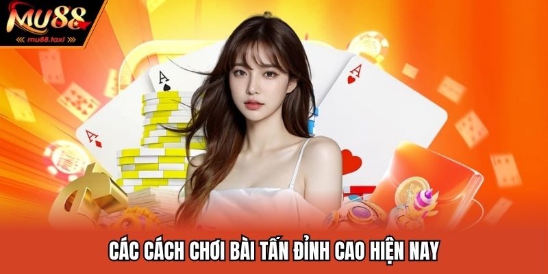 Các cách chơi bài tấn đỉnh cao hiện nay