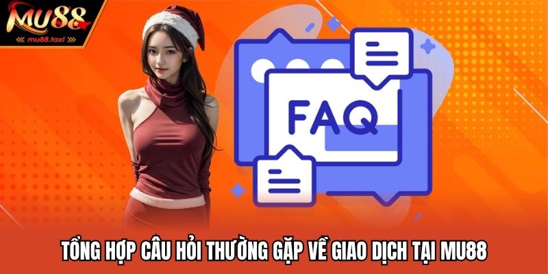Tổng hợp câu hỏi thường gặp về giao dịch tại MU88