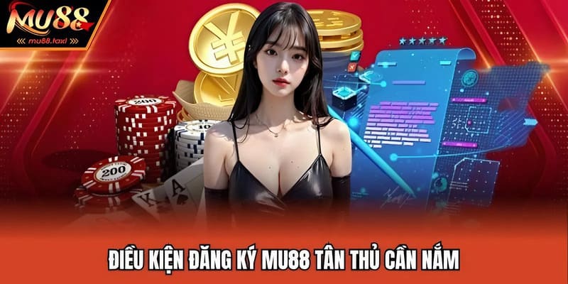Điều kiện đăng ký MU88 tân thủ cần nắm