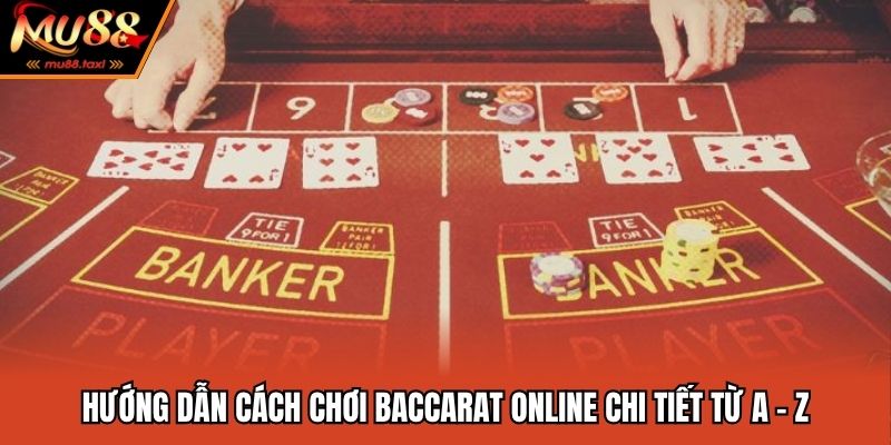 Hướng dẫn cách chơi baccarat online chi tiết từ A - Z