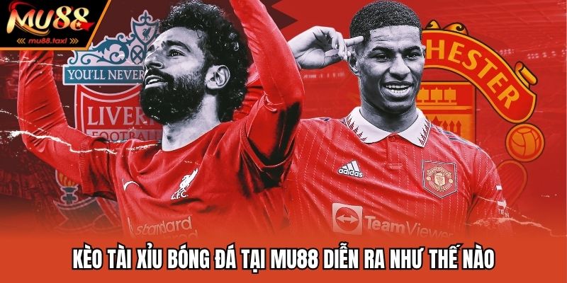 Kèo tài xỉu bóng đá tại MU88 diễn ra như thế nào