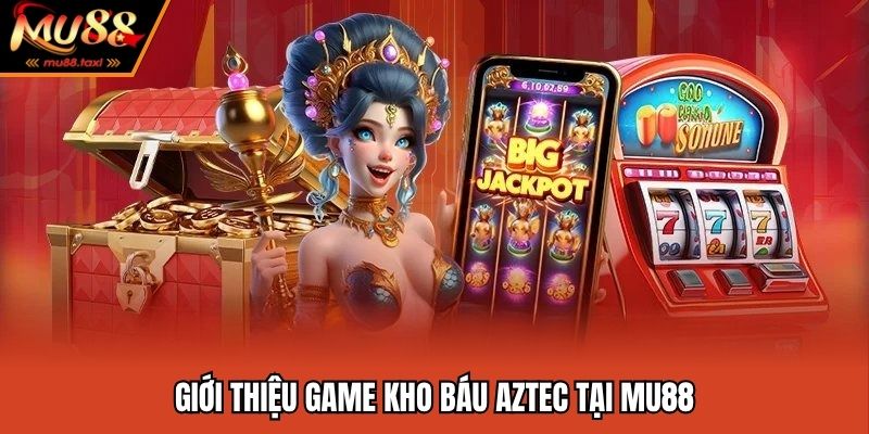 Kho báu Aztec - Sản phẩm nổ hũ thưởng cực hấp dẫn