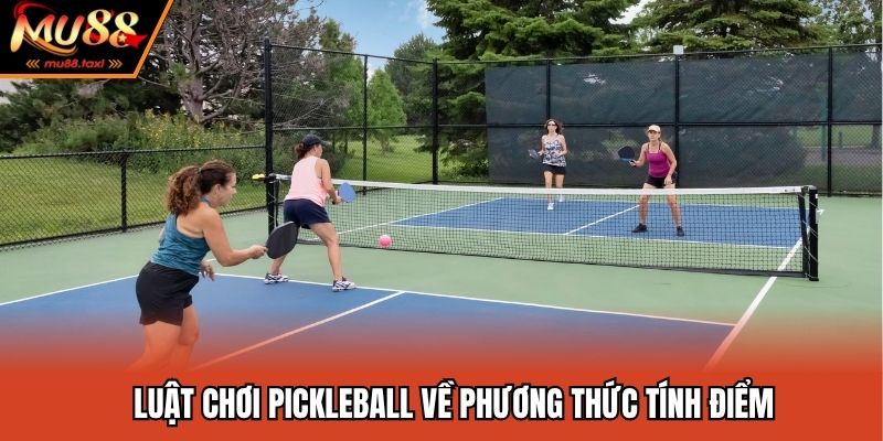 Luật chơi pickleball về phương thức tính điểm