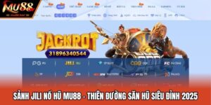 Sảnh Jili Nổ Hũ MU88 - Thiên Đường Săn Hũ Siêu Đỉnh 2025